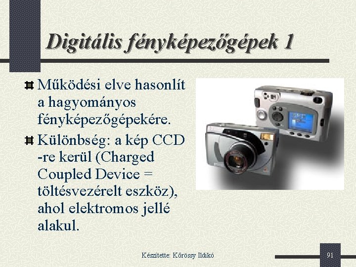 Digitális fényképezőgépek 1 Működési elve hasonlít a hagyományos fényképezőgépekére. Különbség: a kép CCD -re