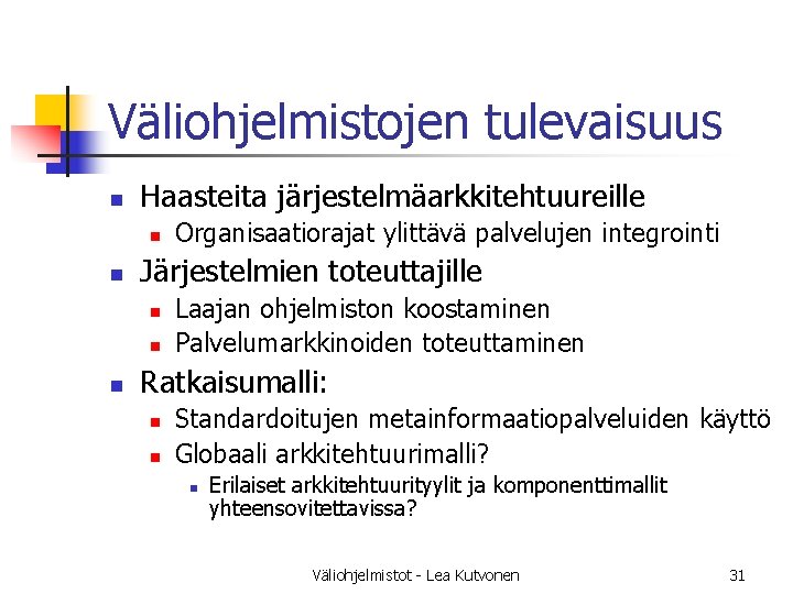 Väliohjelmistojen tulevaisuus n Haasteita järjestelmäarkkitehtuureille n n Järjestelmien toteuttajille n n n Organisaatiorajat ylittävä Väliohjelmistojen tulevaisuus n Haasteita järjestelmäarkkitehtuureille n n Järjestelmien toteuttajille n n n Organisaatiorajat ylittävä
