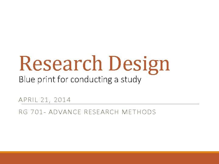 Research Design Blue print for conducting a study APRIL 21, 2014 RG 701 -