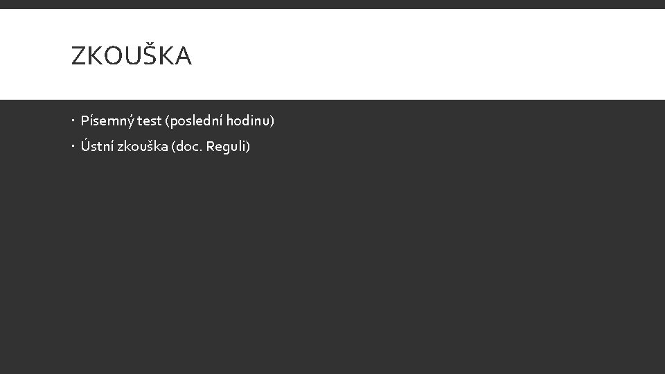 ZKOUŠKA Písemný test (poslední hodinu) Ústní zkouška (doc. Reguli) 