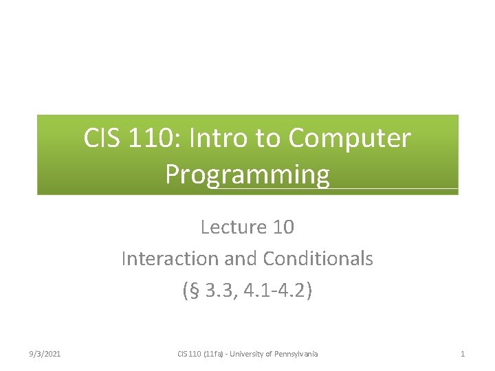 CIS 110: Intro to Computer Programming Lecture 10 Interaction and Conditionals (§ 3. 3,