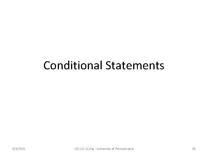 Conditional Statements 9/3/2021 CIS 110 (11 fa) - University of Pennsylvania 25 