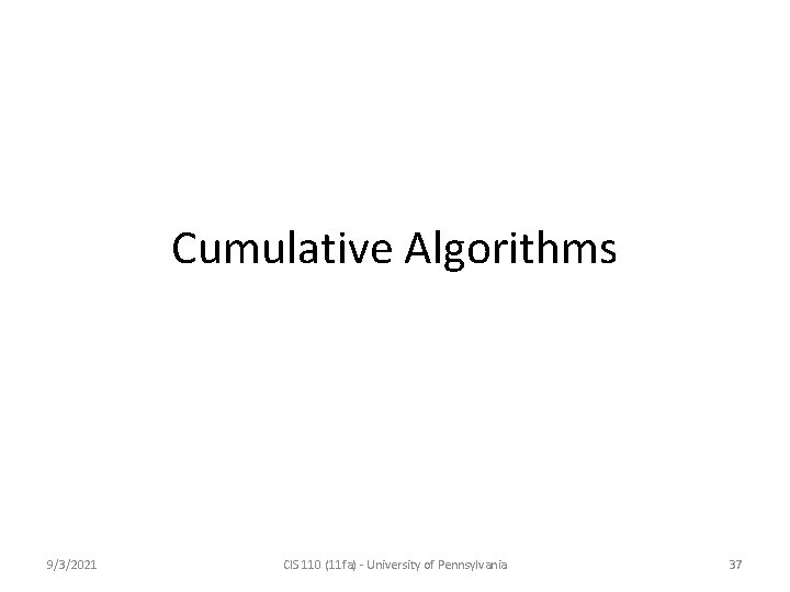 Cumulative Algorithms 9/3/2021 CIS 110 (11 fa) - University of Pennsylvania 37 