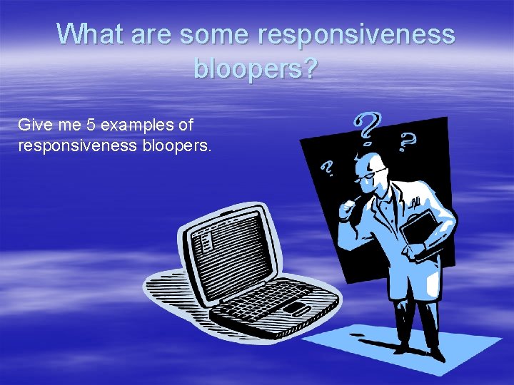 What are some responsiveness bloopers? Give me 5 examples of responsiveness bloopers. 