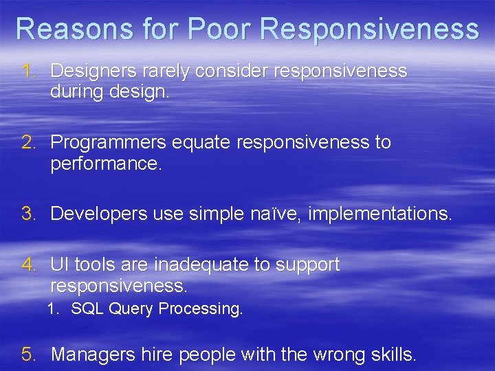 Reasons for Poor Responsiveness 1. Designers rarely consider responsiveness during design. 2. Programmers equate