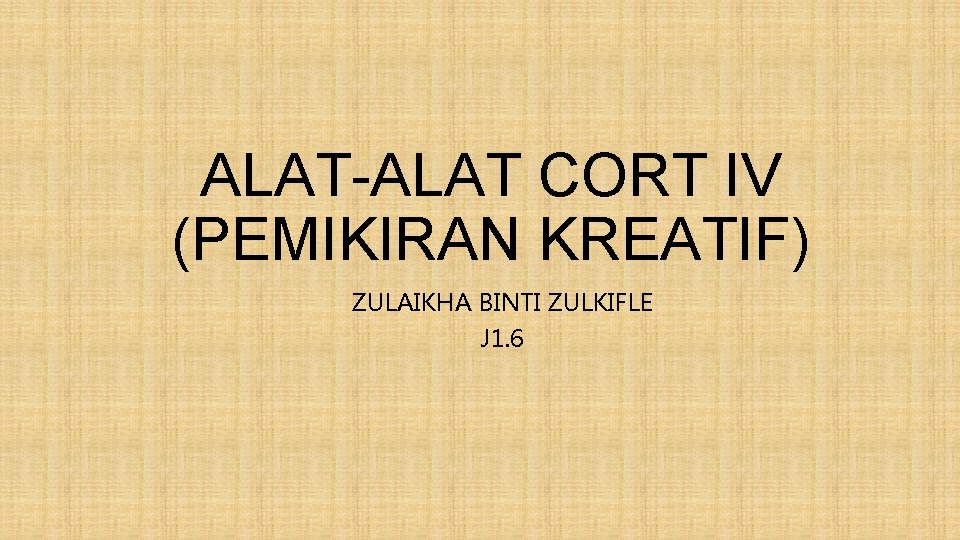 ALAT-ALAT CORT IV (PEMIKIRAN KREATIF) ZULAIKHA BINTI ZULKIFLE J 1. 6 