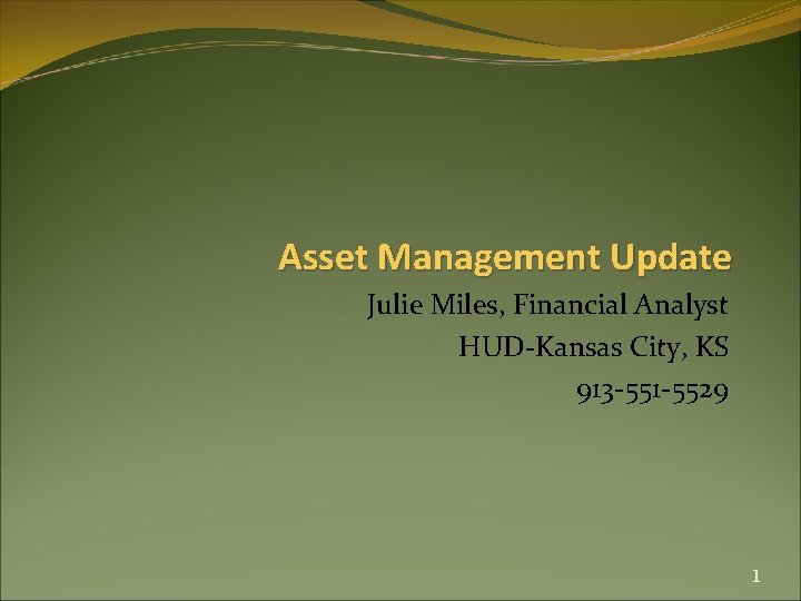 Asset Management Update Julie Miles, Financial Analyst HUD-Kansas City, KS 913 -551 -5529 1