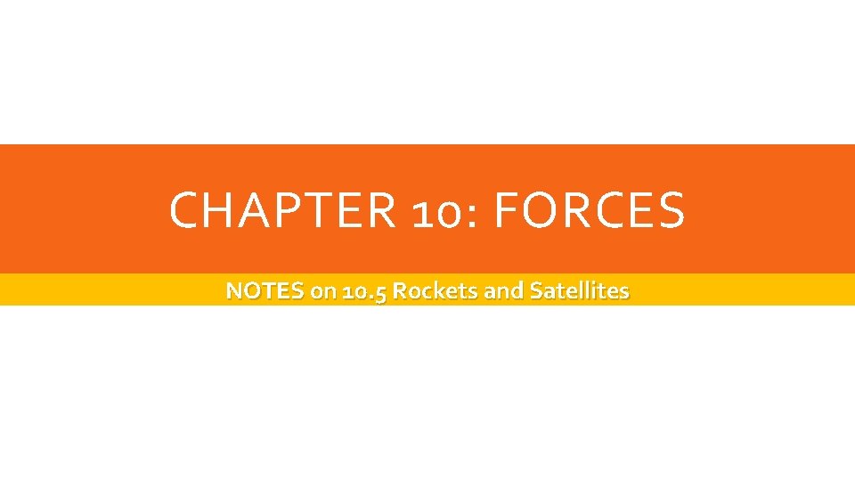 CHAPTER 10: FORCES NOTES on 10. 5 Rockets and Satellites 