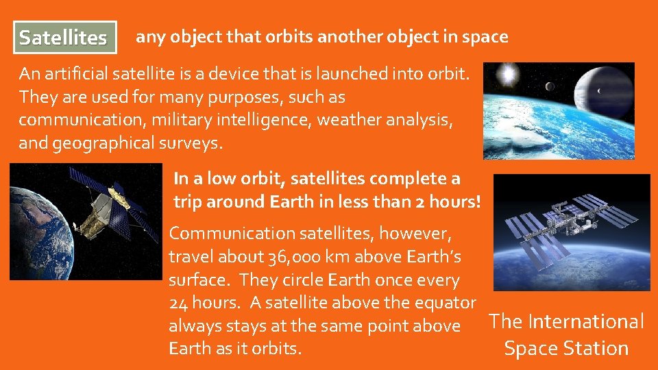 Satellites any object that orbits another object in space An artificial satellite is a