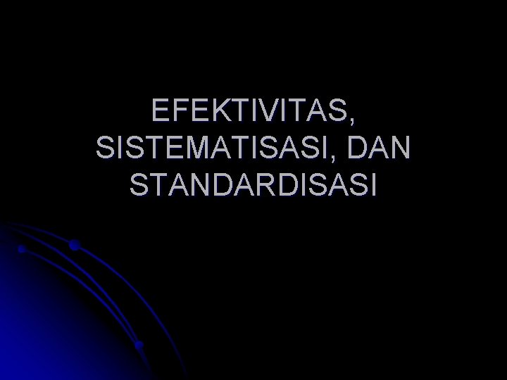 EFEKTIVITAS, SISTEMATISASI, DAN STANDARDISASI 