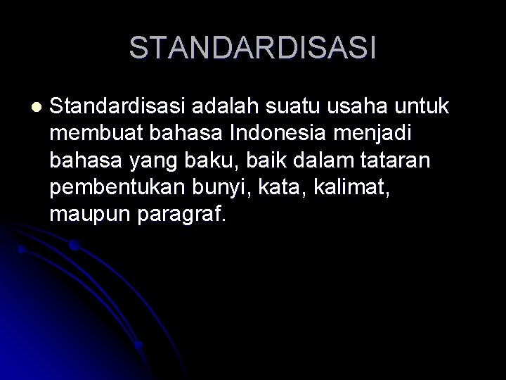 STANDARDISASI l Standardisasi adalah suatu usaha untuk membuat bahasa Indonesia menjadi bahasa yang baku,