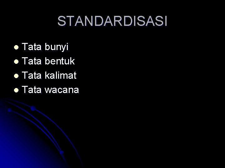 STANDARDISASI Tata bunyi l Tata bentuk l Tata kalimat l Tata wacana l 