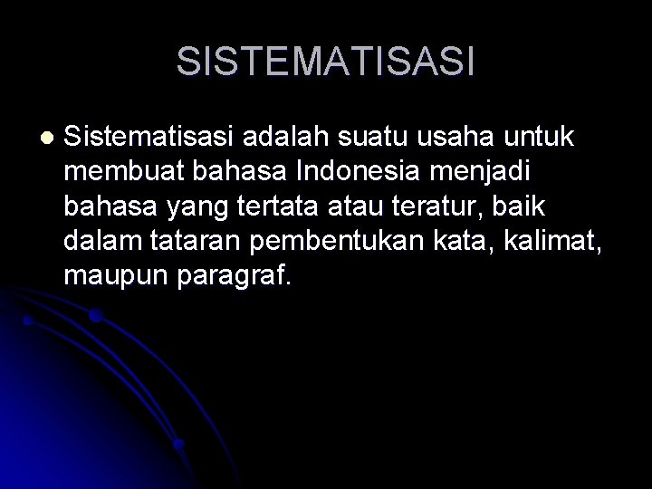 SISTEMATISASI l Sistematisasi adalah suatu usaha untuk membuat bahasa Indonesia menjadi bahasa yang tertata