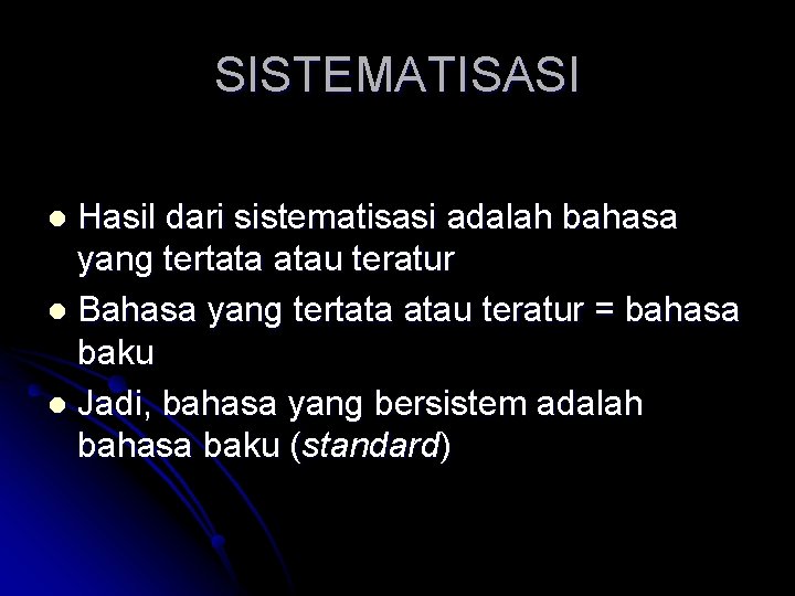 SISTEMATISASI Hasil dari sistematisasi adalah bahasa yang tertata atau teratur l Bahasa yang tertata