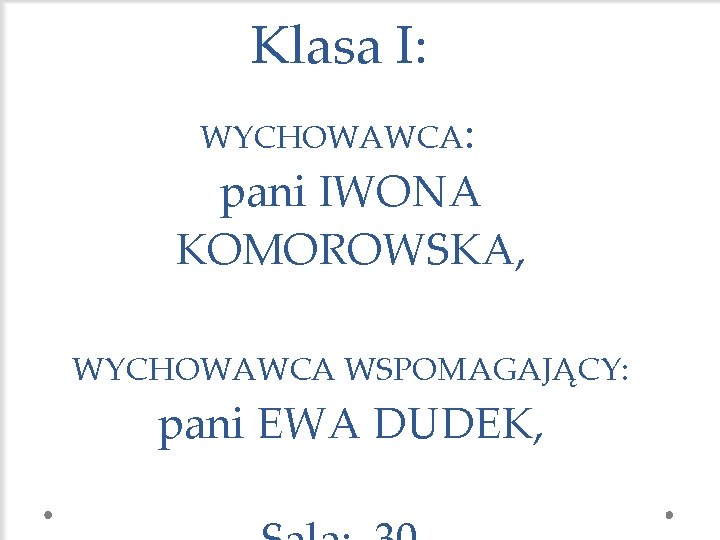 Klasa I: WYCHOWAWCA: pani IWONA KOMOROWSKA, WYCHOWAWCA WSPOMAGAJĄCY: pani EWA DUDEK, 