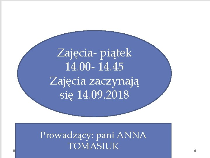 Zajęcia- piątek 14. 00 - 14. 45 Zajęcia zaczynają się 14. 09. 2018 Prowadzący: