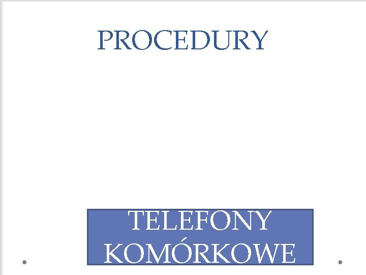 PROCEDURY TELEFONY KOMÓRKOWE 