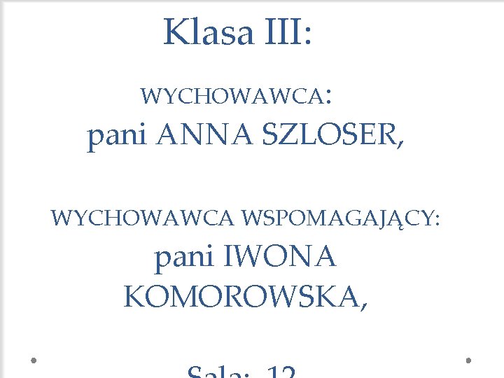 Klasa III: WYCHOWAWCA: pani ANNA SZLOSER, WYCHOWAWCA WSPOMAGAJĄCY: pani IWONA KOMOROWSKA, 