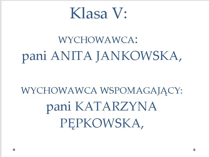 Klasa V: WYCHOWAWCA: pani ANITA JANKOWSKA, WYCHOWAWCA WSPOMAGAJĄCY: pani KATARZYNA PĘPKOWSKA, 