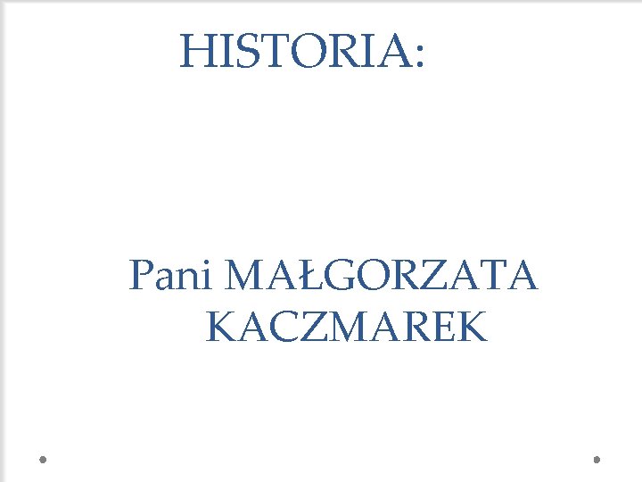 HISTORIA: Pani MAŁGORZATA KACZMAREK 