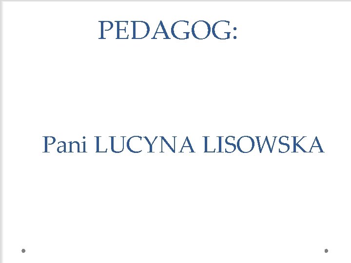 PEDAGOG: Pani LUCYNA LISOWSKA 