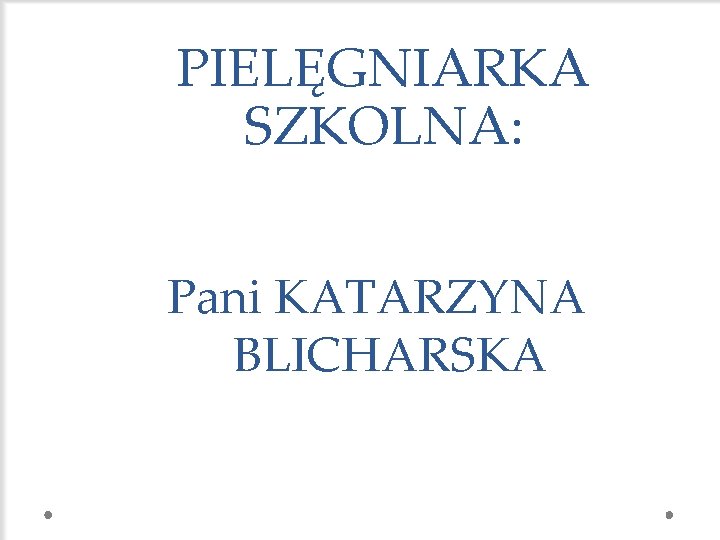 PIELĘGNIARKA SZKOLNA: Pani KATARZYNA BLICHARSKA 