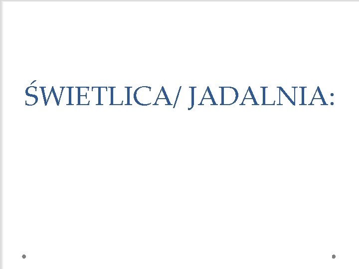 ŚWIETLICA/ JADALNIA: 