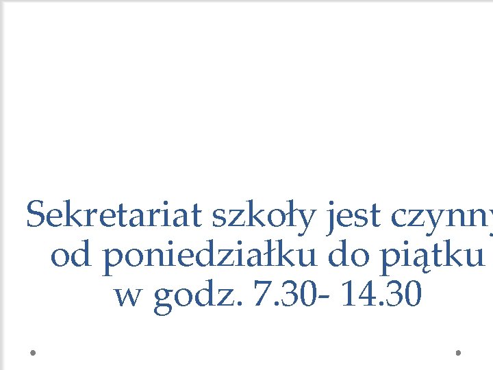 Sekretariat szkoły jest czynny od poniedziałku do piątku w godz. 7. 30 - 14.