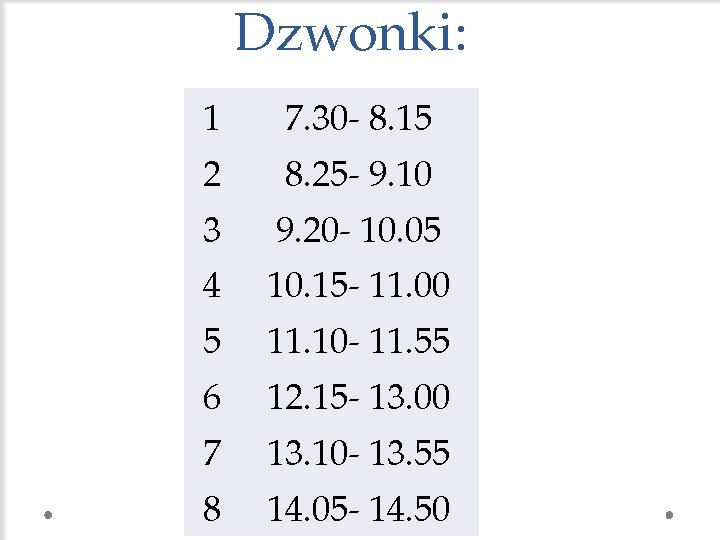 Dzwonki: 1 7. 30 - 8. 15 2 8. 25 - 9. 10 3