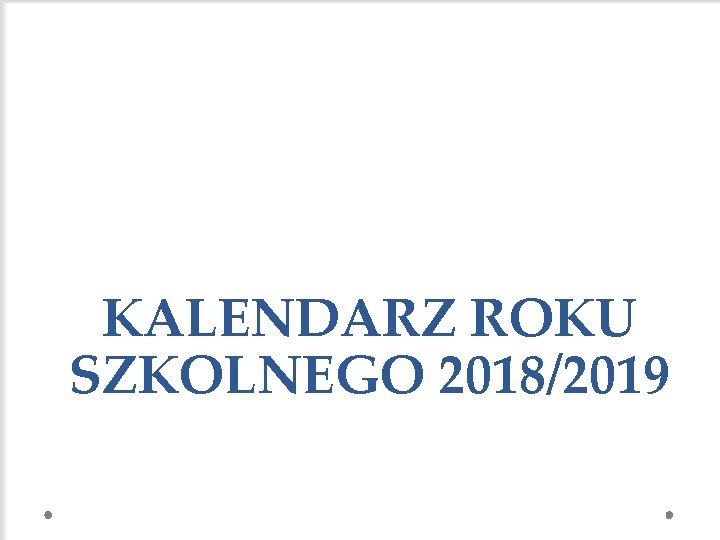 KALENDARZ ROKU SZKOLNEGO 2018/2019 