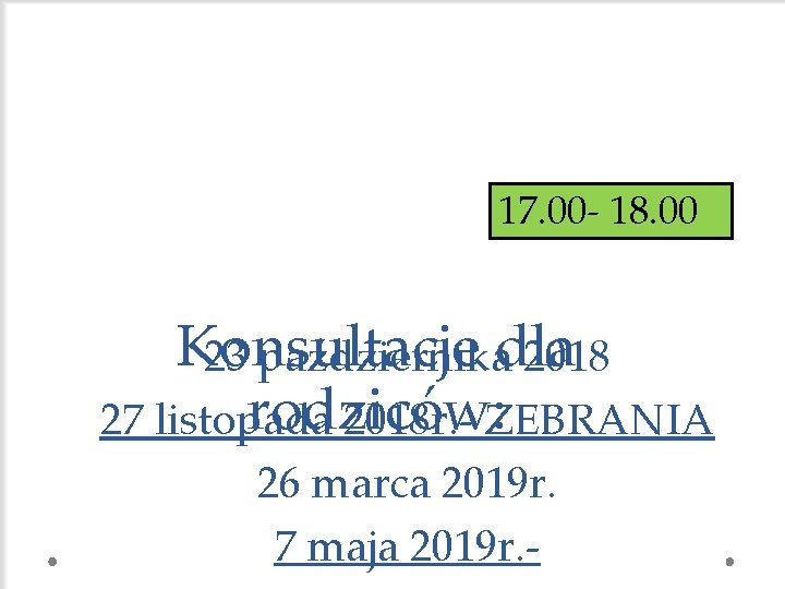 17. 00 - 18. 00 Konsultacje 23 październikadla 2018 rodziców: 27 listopada 2018 r.