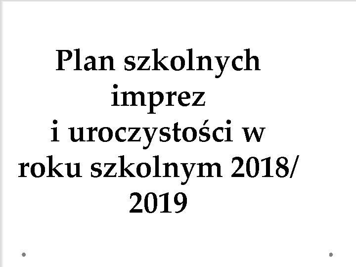 Plan szkolnych imprez i uroczystości w roku szkolnym 2018/ 2019 