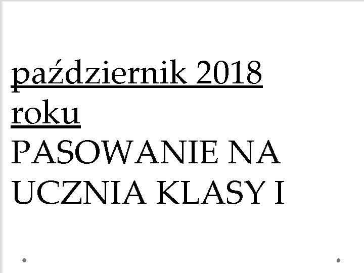 październik 2018 roku PASOWANIE NA UCZNIA KLASY I 