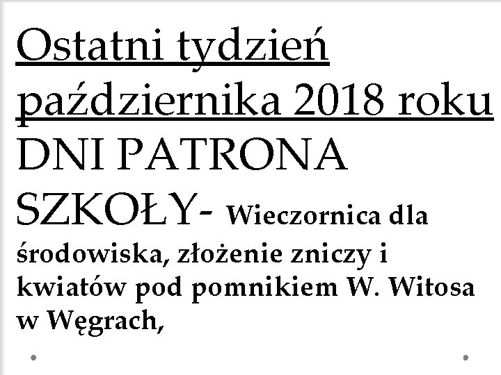 Ostatni tydzień października 2018 roku DNI PATRONA SZKOŁY- Wieczornica dla środowiska, złożenie zniczy i