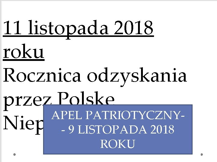 11 listopada 2018 roku Rocznica odzyskania przez Polskę APEL PATRIOTYCZNYNiepodległości - 9 LISTOPADA 2018