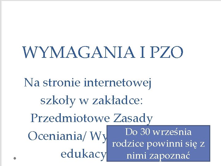 WYMAGANIA I PZO Na stronie internetowej szkoły w zakładce: Przedmiotowe Zasady Do 30 września