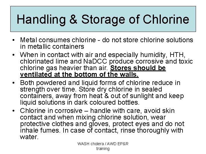 Handling & Storage of Chlorine • Metal consumes chlorine - do not store chlorine