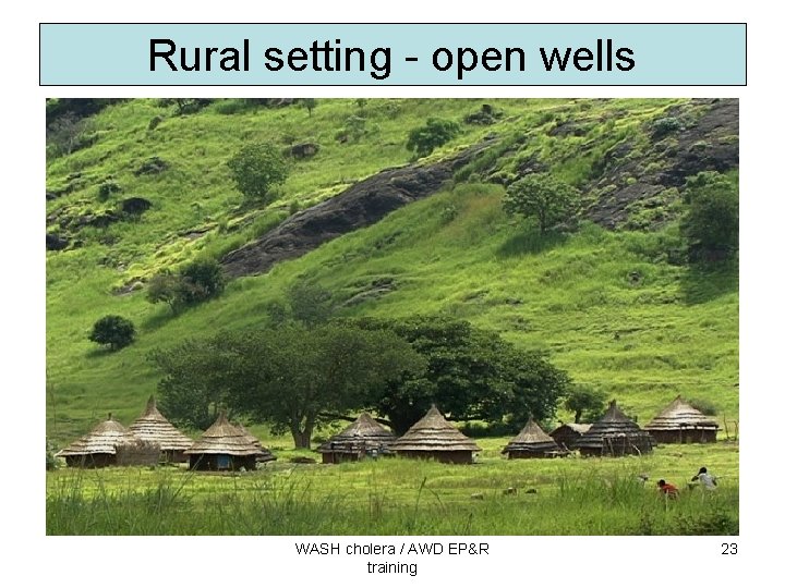 Rural setting - open wells WASH cholera / AWD EP&R training 23 