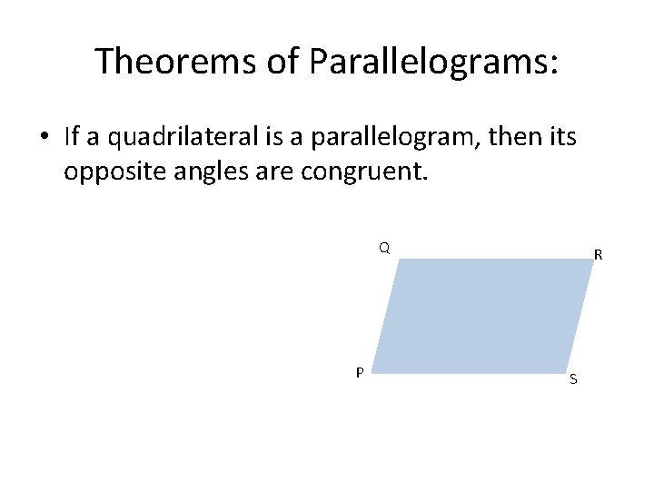 Theorems of Parallelograms: • If a quadrilateral is a parallelogram, then its opposite angles