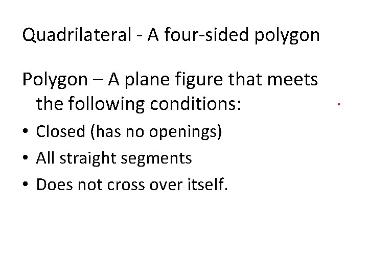 Quadrilateral - A four-sided polygon Polygon – A plane figure that meets the following