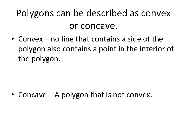 Polygons can be described as convex or concave. • Convex – no line that