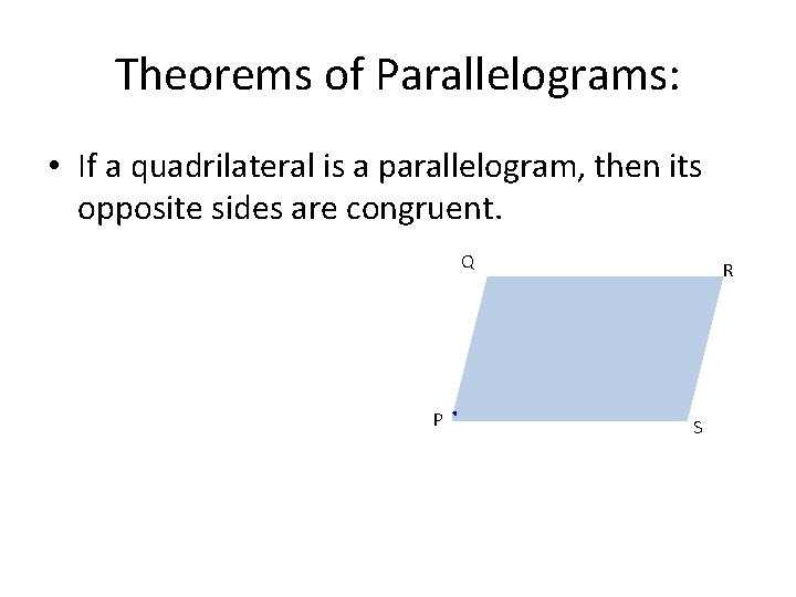 Theorems of Parallelograms: • If a quadrilateral is a parallelogram, then its opposite sides