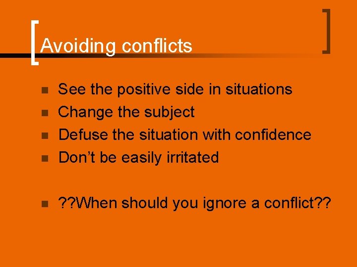 Avoiding conflicts n See the positive side in situations Change the subject Defuse the