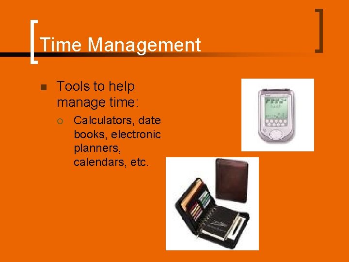 Time Management n Tools to help manage time: ¡ Calculators, date books, electronic planners,
