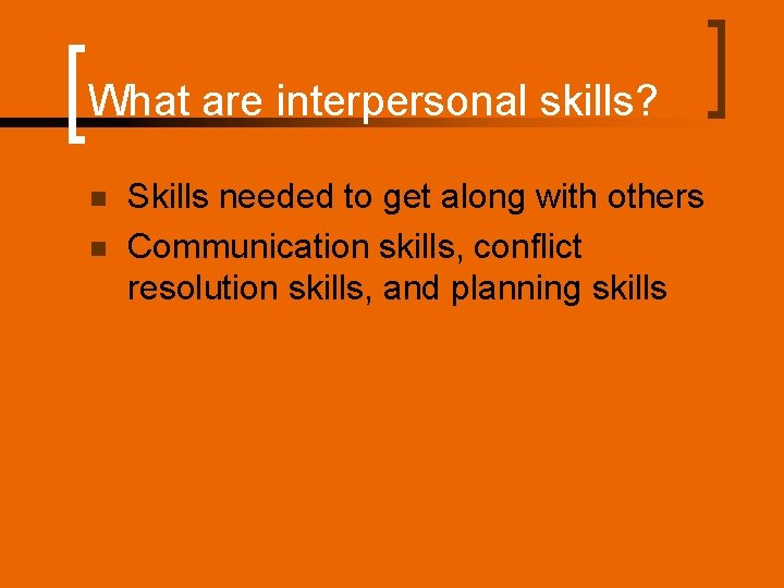 What are interpersonal skills? n n Skills needed to get along with others Communication