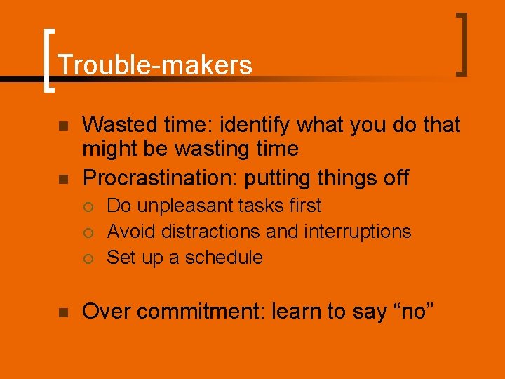 Trouble-makers n n Wasted time: identify what you do that might be wasting time