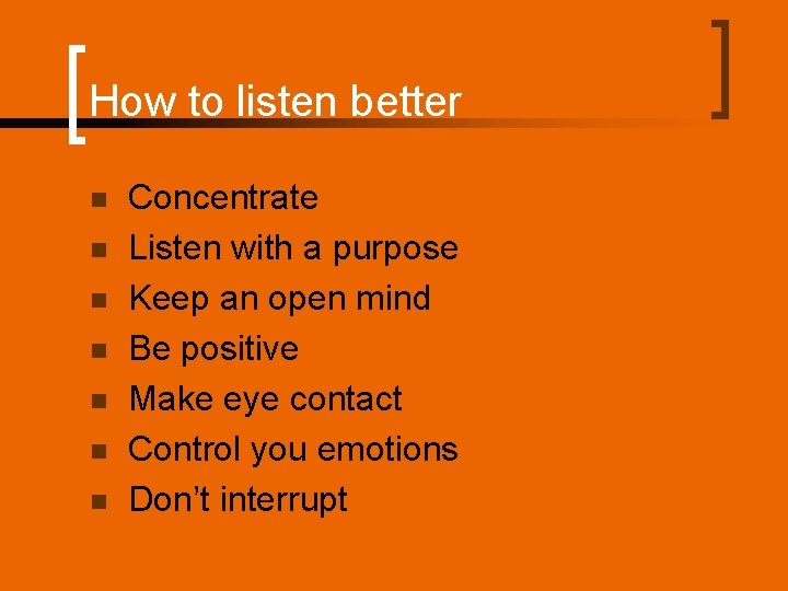 How to listen better n n n n Concentrate Listen with a purpose Keep