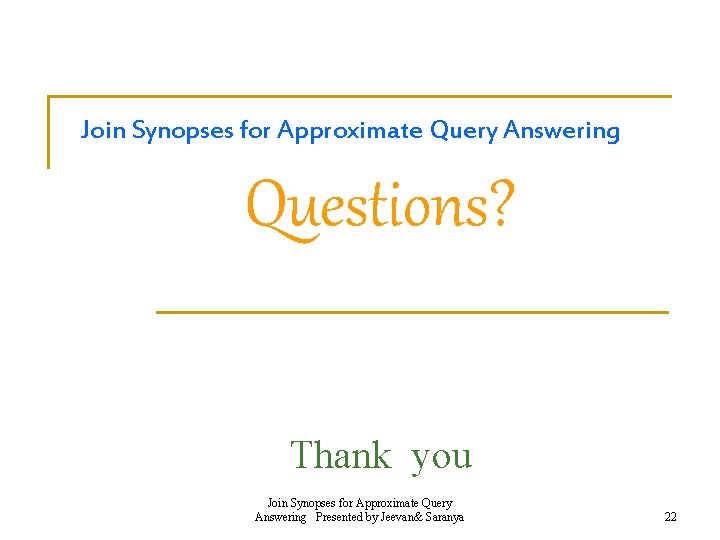 Join Synopses for Approximate Query Answering Questions? Thank you Join Synopses for Approximate Query