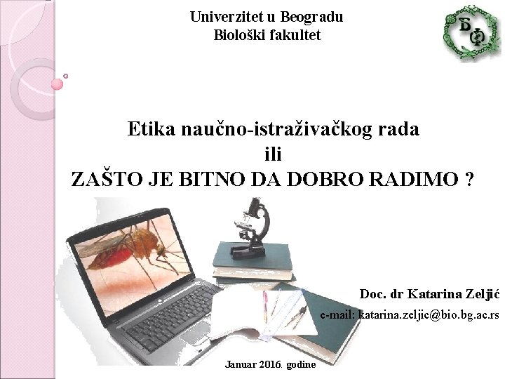 Univerzitet u Beogradu Biološki fakultet Etika naučno-istraživačkog rada ili ZAŠTO JE BITNO DA DOBRO