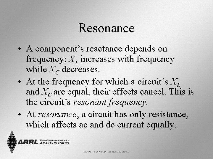 Resonance • A component’s reactance depends on frequency: XL increases with frequency while XC